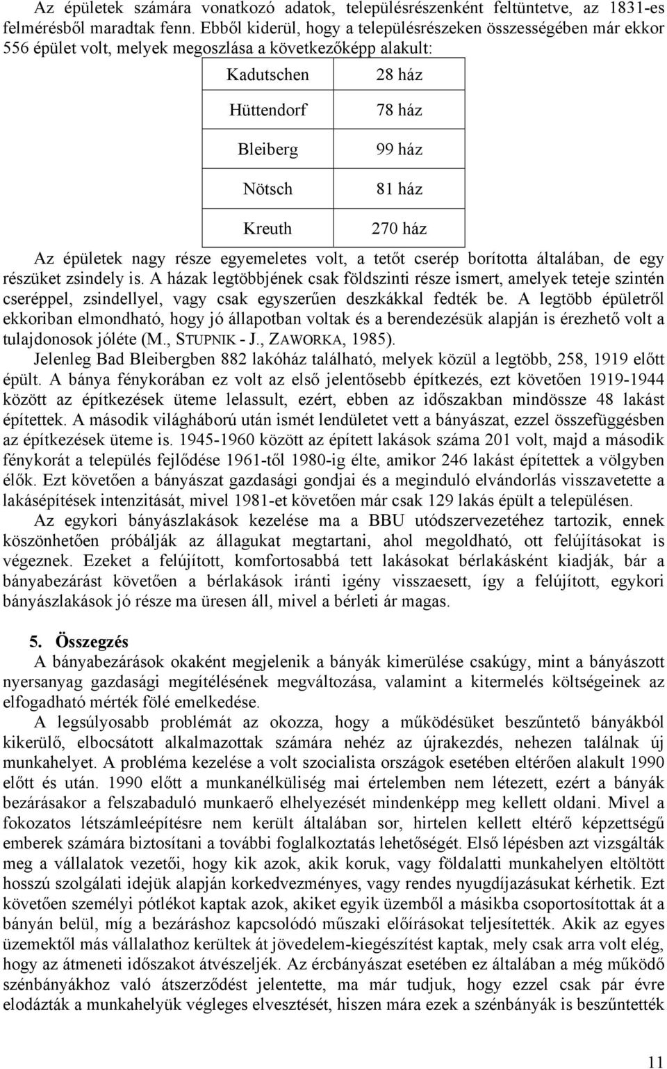 270 ház Az épületek nagy része egyemeletes volt, a tetőt cserép borította általában, de egy részüket zsindely is.