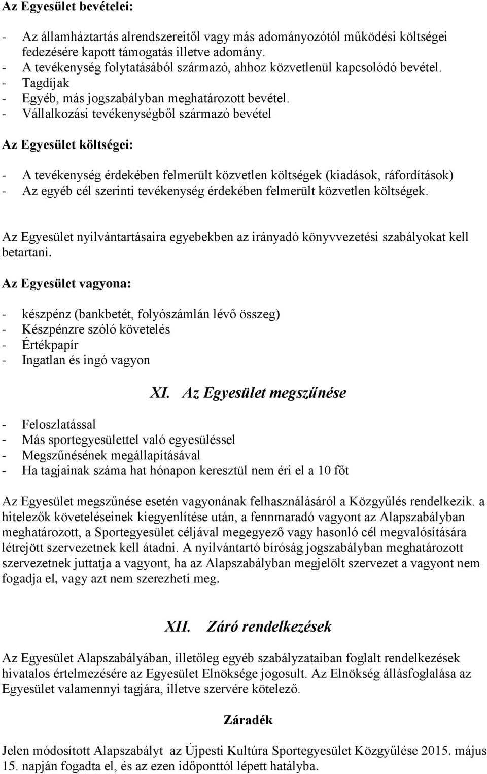 - Vállalkozási tevékenységből származó bevétel Az Egyesület költségei: - A tevékenység érdekében felmerült közvetlen költségek (kiadások, ráfordítások) - Az egyéb cél szerinti tevékenység érdekében