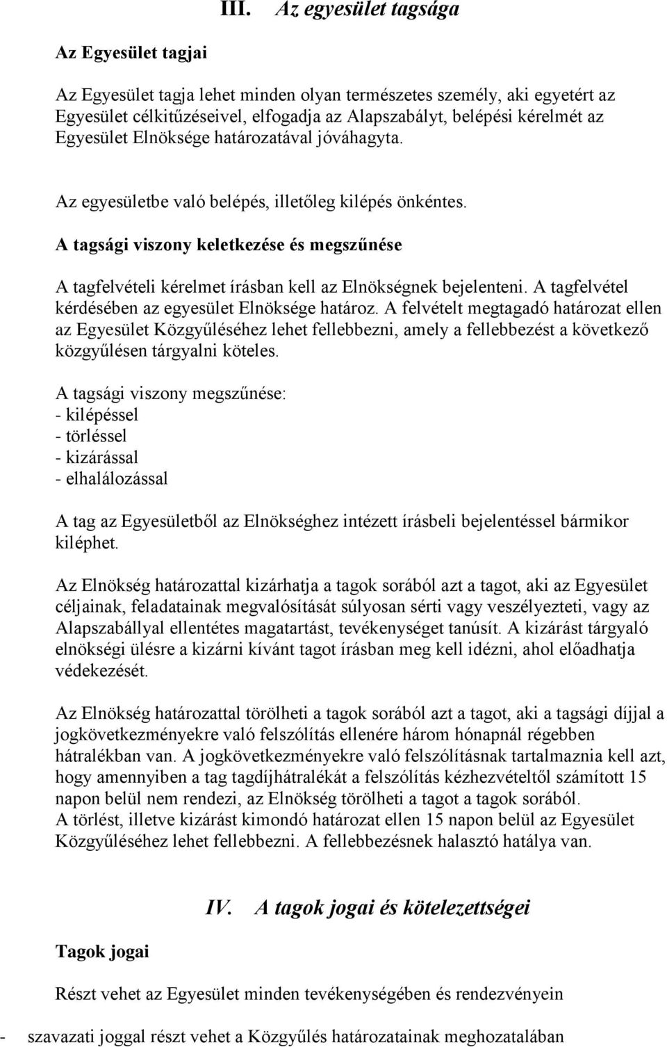 A tagsági viszony keletkezése és megszűnése A tagfelvételi kérelmet írásban kell az Elnökségnek bejelenteni. A tagfelvétel kérdésében az egyesület Elnöksége határoz.