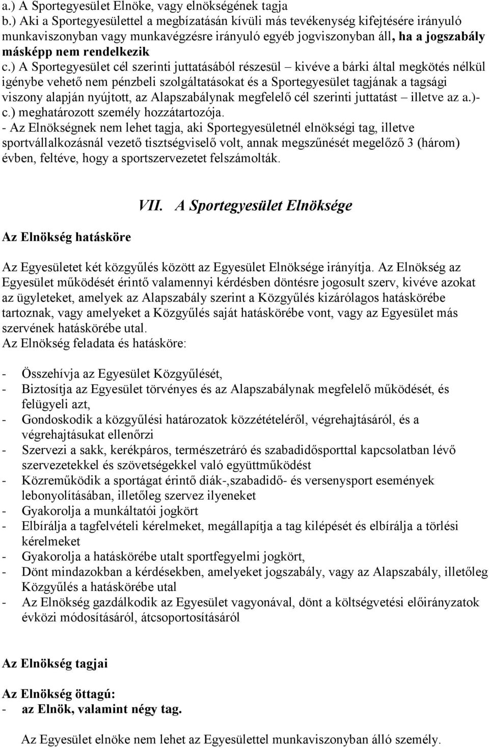 ) A Sportegyesület cél szerinti juttatásából részesül kivéve a bárki által megkötés nélkül igénybe vehető nem pénzbeli szolgáltatásokat és a Sportegyesület tagjának a tagsági viszony alapján