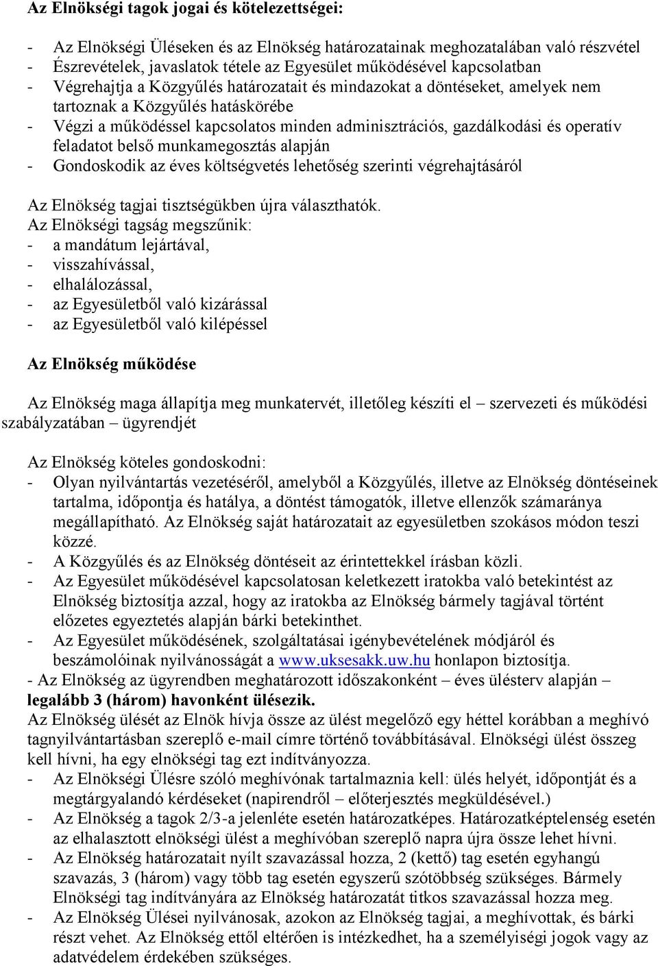 operatív feladatot belső munkamegosztás alapján - Gondoskodik az éves költségvetés lehetőség szerinti végrehajtásáról Az Elnökség tagjai tisztségükben újra választhatók.