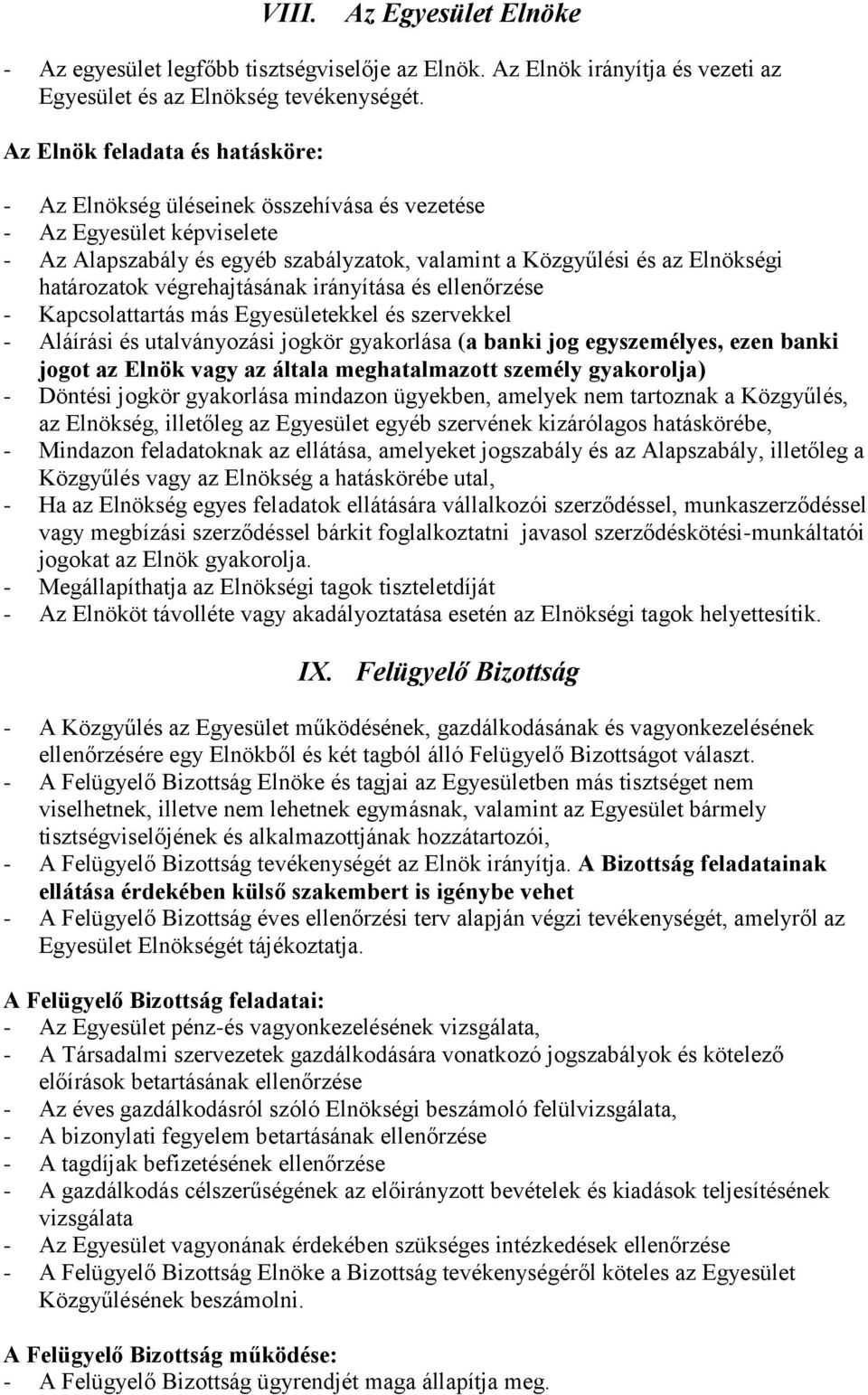 végrehajtásának irányítása és ellenőrzése - Kapcsolattartás más Egyesületekkel és szervekkel - Aláírási és utalványozási jogkör gyakorlása (a banki jog egyszemélyes, ezen banki jogot az Elnök vagy az