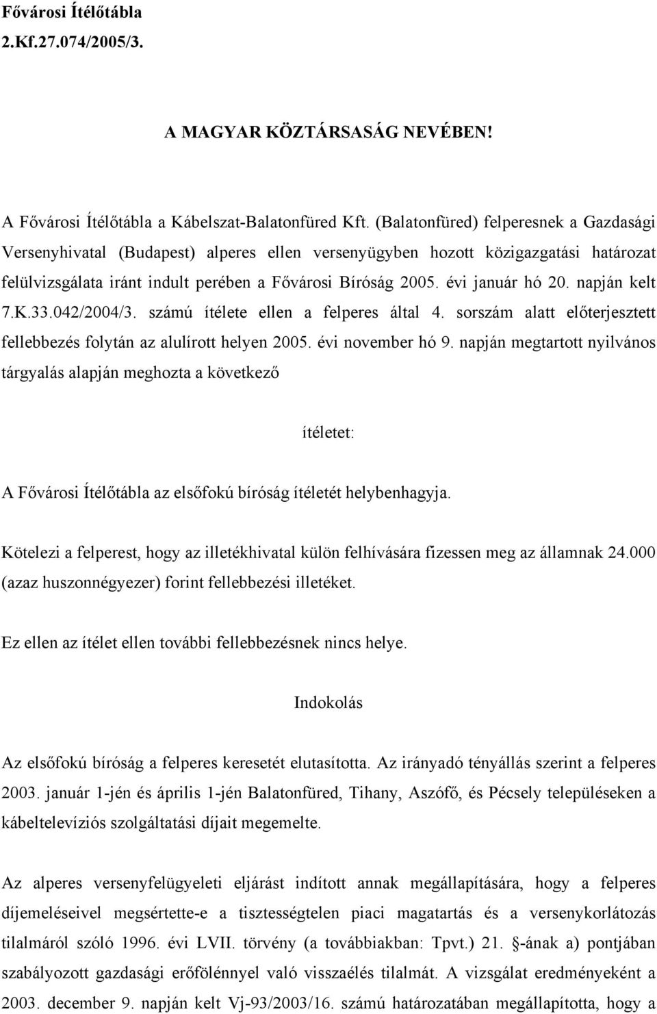 évi január hó 20. napján kelt 7.K.33.042/2004/3. számú ítélete ellen a felperes által 4. sorszám alatt előterjesztett fellebbezés folytán az alulírott helyen 2005. évi november hó 9.