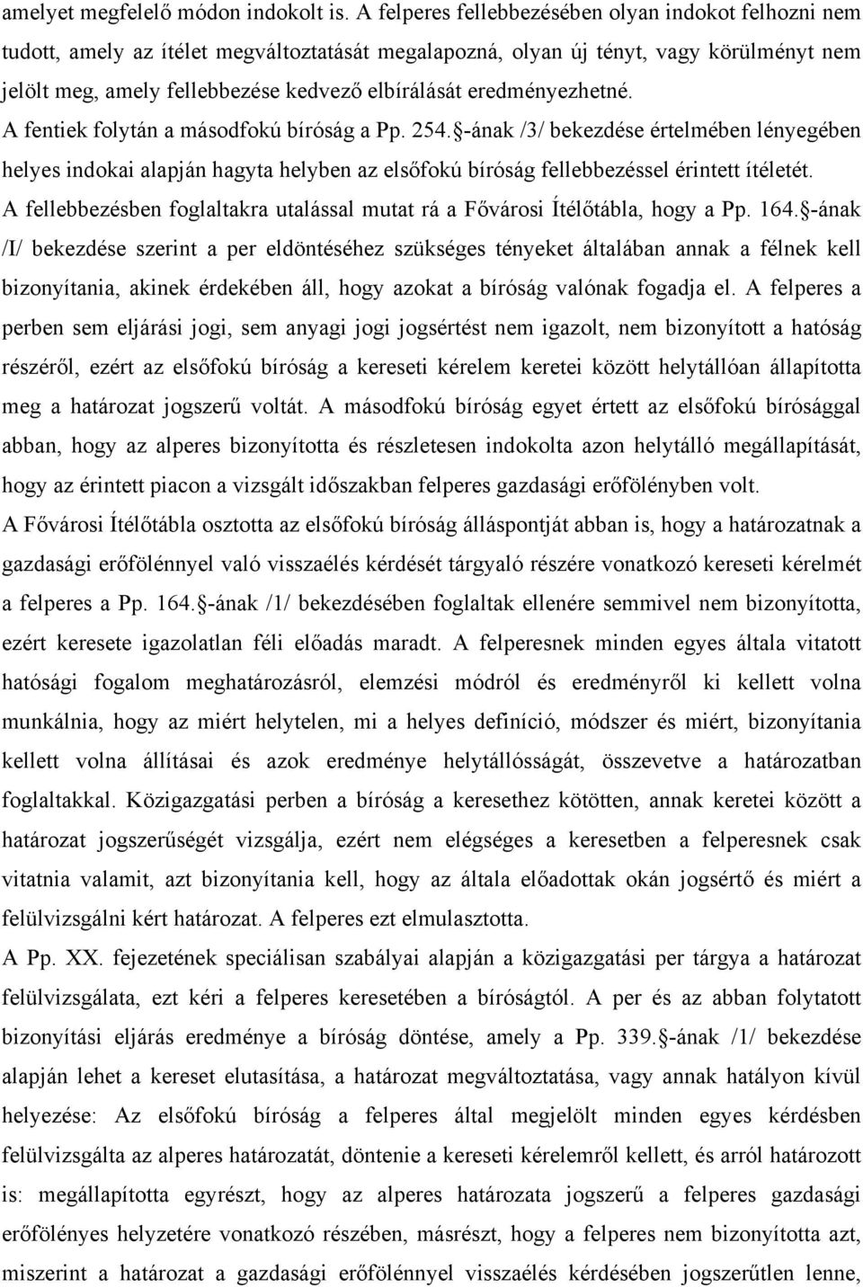 eredményezhetné. A fentiek folytán a másodfokú bíróság a Pp. 254. -ának /3/ bekezdése értelmében lényegében helyes indokai alapján hagyta helyben az elsőfokú bíróság fellebbezéssel érintett ítéletét.