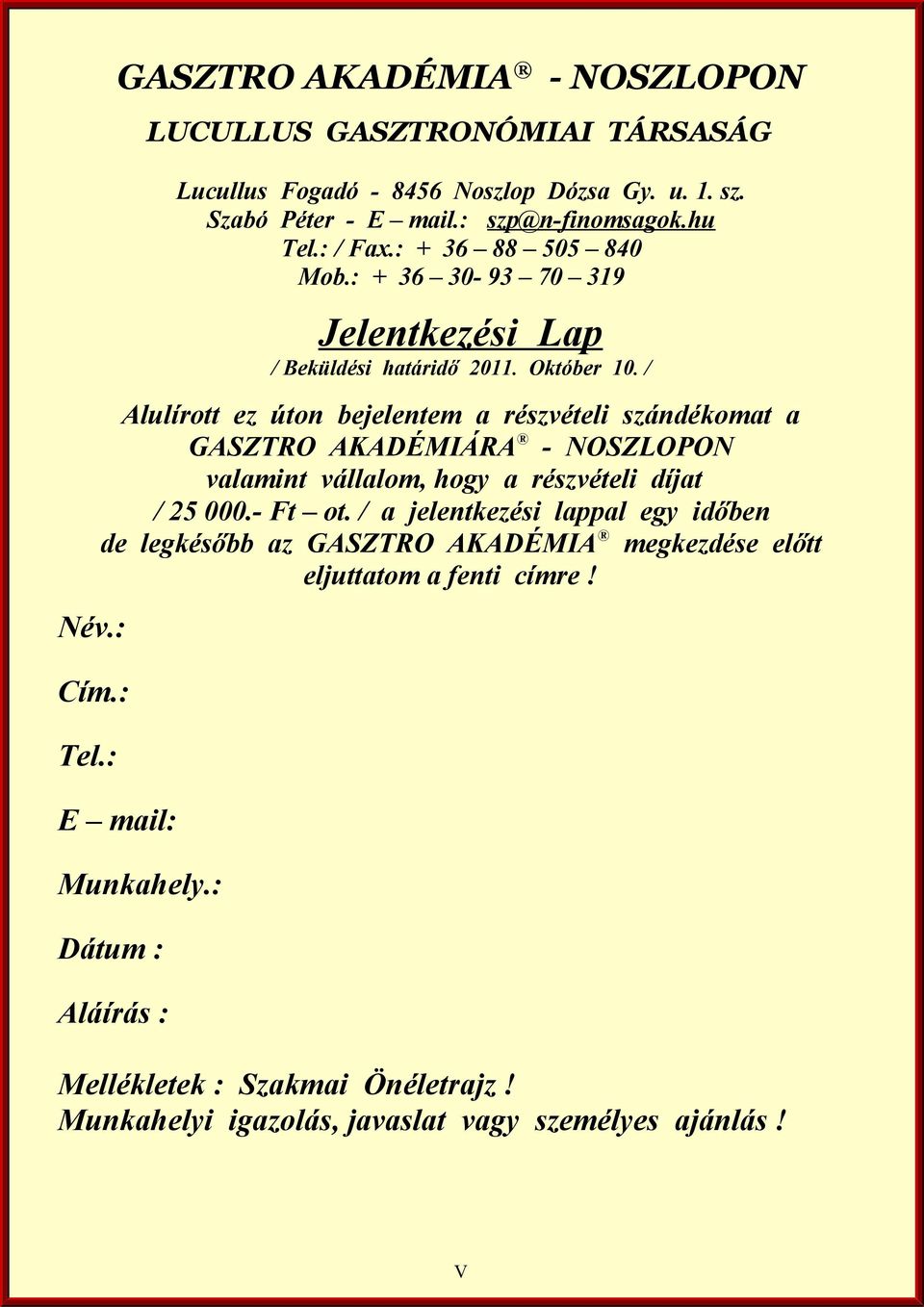 / Alulírott ez úton bejelentem a részvételi szándékomat a GASZTRO AKADÉMIÁRA - NOSZLOPON valamint vállalom, hogy a részvételi díjat / 25 000.- Ft ot.