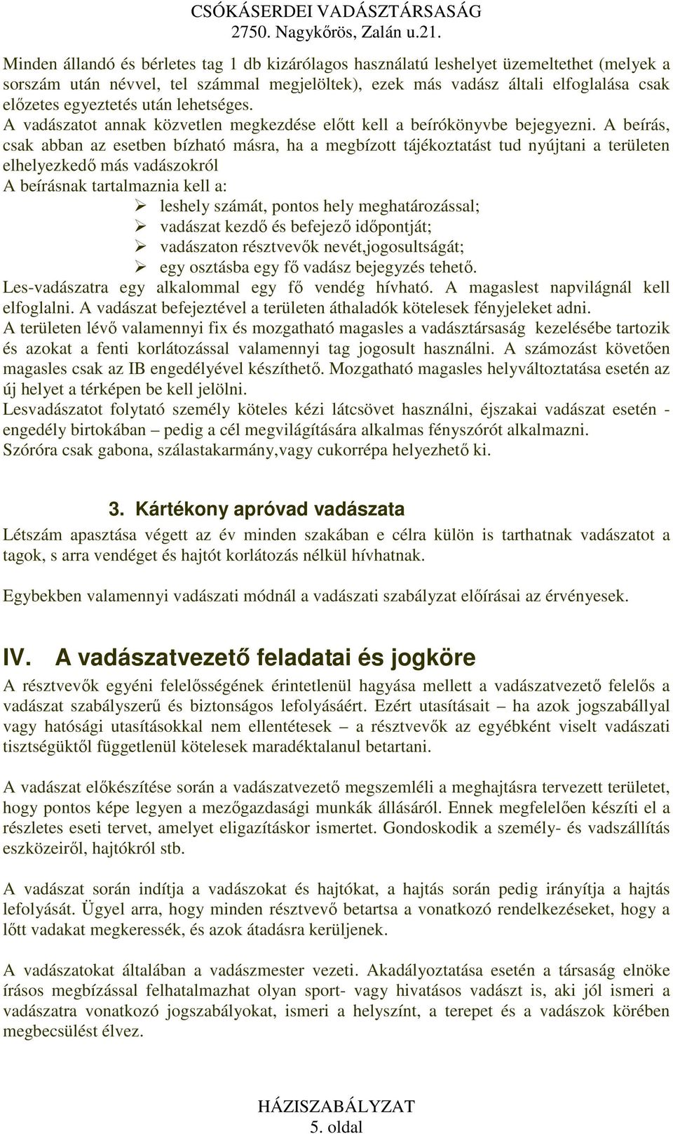 A beírás, csak abban az esetben bízható másra, ha a megbízott tájékoztatást tud nyújtani a területen elhelyezkedı más vadászokról A beírásnak tartalmaznia kell a: leshely számát, pontos hely