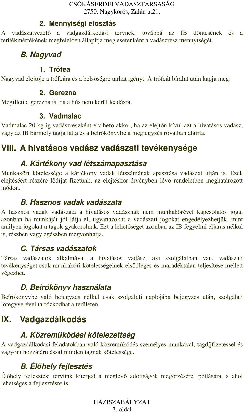 Vadmalac Vadmalac 20 kg-ig vadászrészként elvihetı akkor, ha az elejtın kívül azt a hivatásos vadász, vagy az IB bármely tagja látta és a beírókönyvbe a megjegyzés rovatban aláírta. VIII.