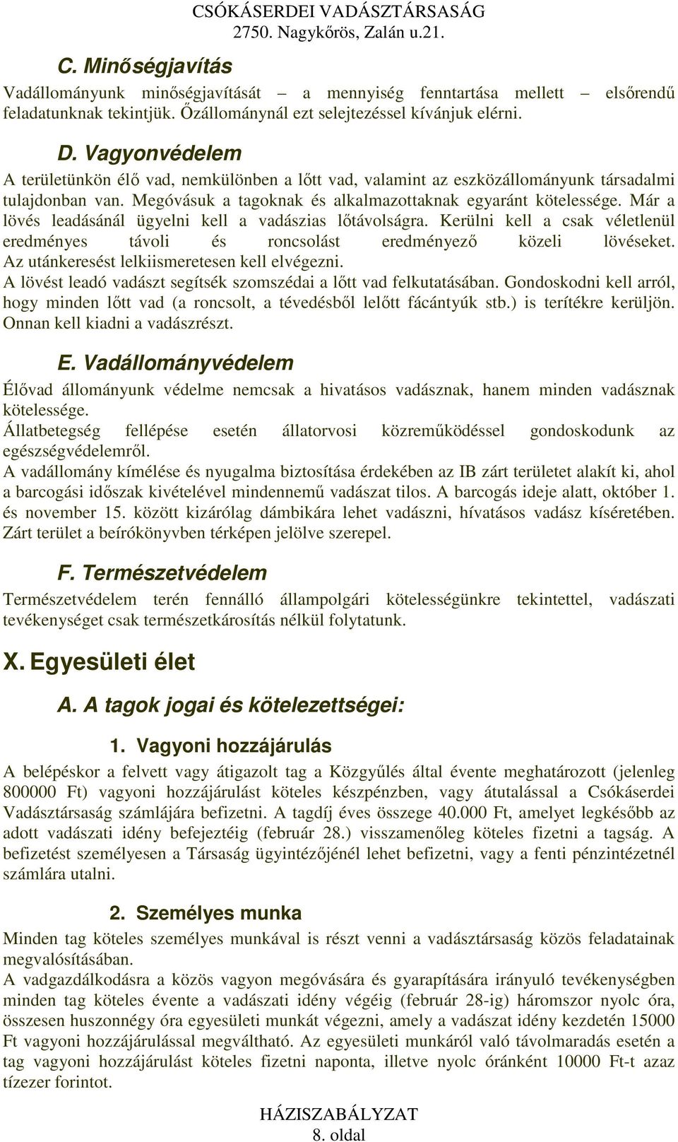 Már a lövés leadásánál ügyelni kell a vadászias lıtávolságra. Kerülni kell a csak véletlenül eredményes távoli és roncsolást eredményezı közeli lövéseket.