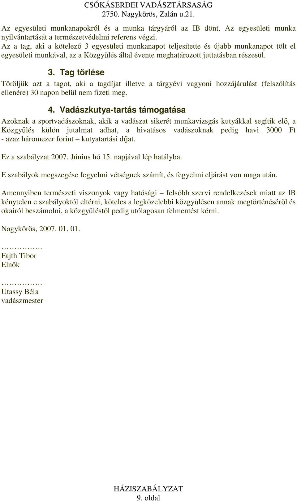 4. Vadászkutya-tartás támogatása Azoknak a sportvadászoknak, akik a vadászat sikerét munkavizsgás kutyákkal segítik elı, a Közgyőlés külön jutalmat adhat, a hivatásos vadászoknak pedig havi 3000 Ft -