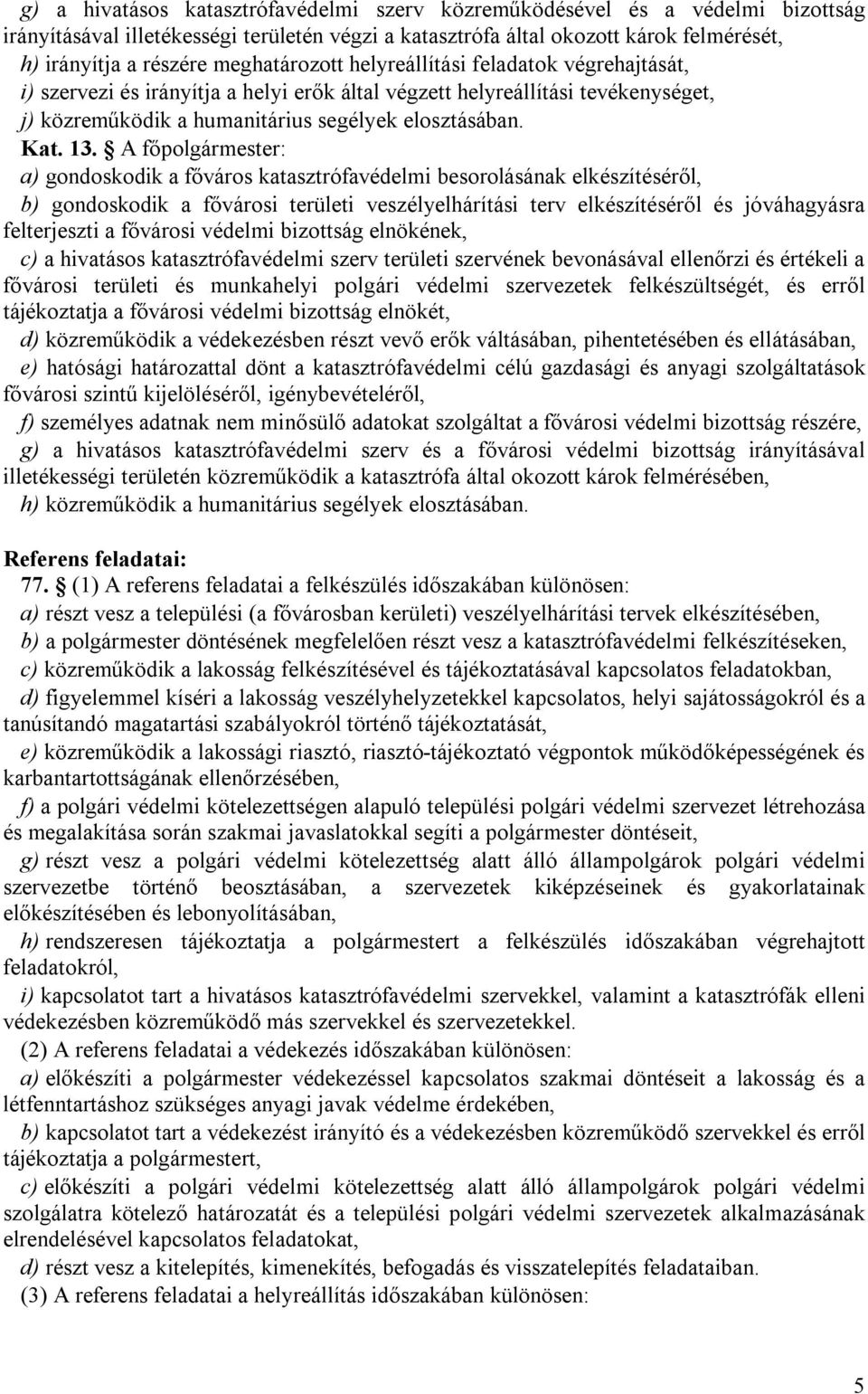 A főpolgármester: a) gondoskodik a főváros katasztrófavédelmi besorolásának elkészítéséről, b) gondoskodik a fővárosi területi veszélyelhárítási terv elkészítéséről és jóváhagyásra felterjeszti a