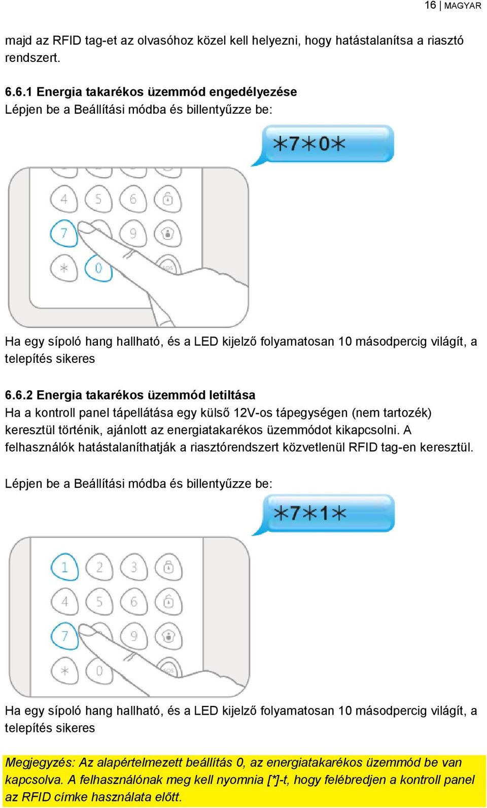 üzemmódot kikapcsolni. A felhasználók hatástalaníthatják a riasztórendszert közvetlenül RFID tag-en keresztül.