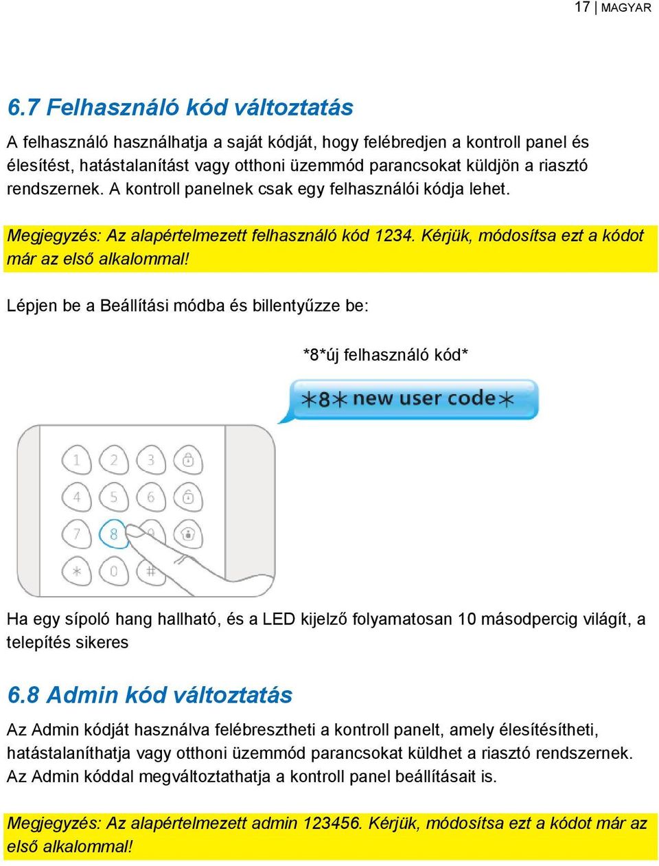 rendszernek. A kontroll panelnek csak egy felhasználói kódja lehet. Megjegyzés: Az alapértelmezett felhasználó kód 1234. Kérjük, módosítsa ezt a kódot már az első alkalommal!