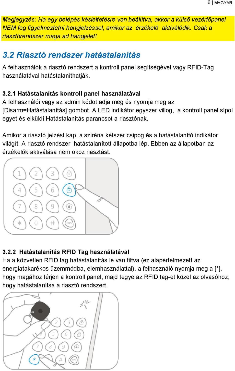 A LED indikátor egyszer villog, a kontroll panel sípol egyet és elküldi Hatástalanítás parancsot a riasztónak.