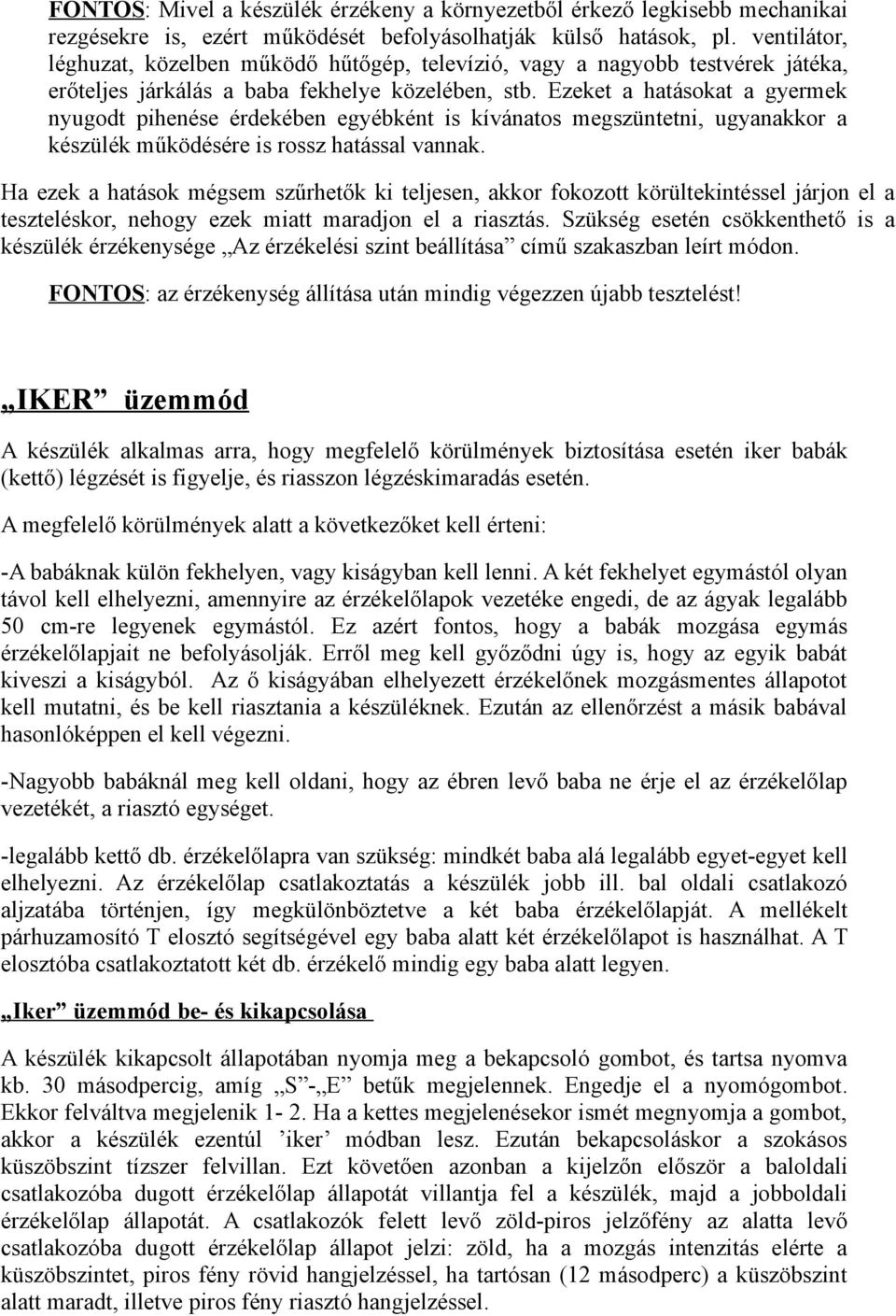 Ezeket a hatásokat a gyermek nyugodt pihenése érdekében egyébként is kívánatos megszüntetni, ugyanakkor a készülék működésére is rossz hatással vannak.