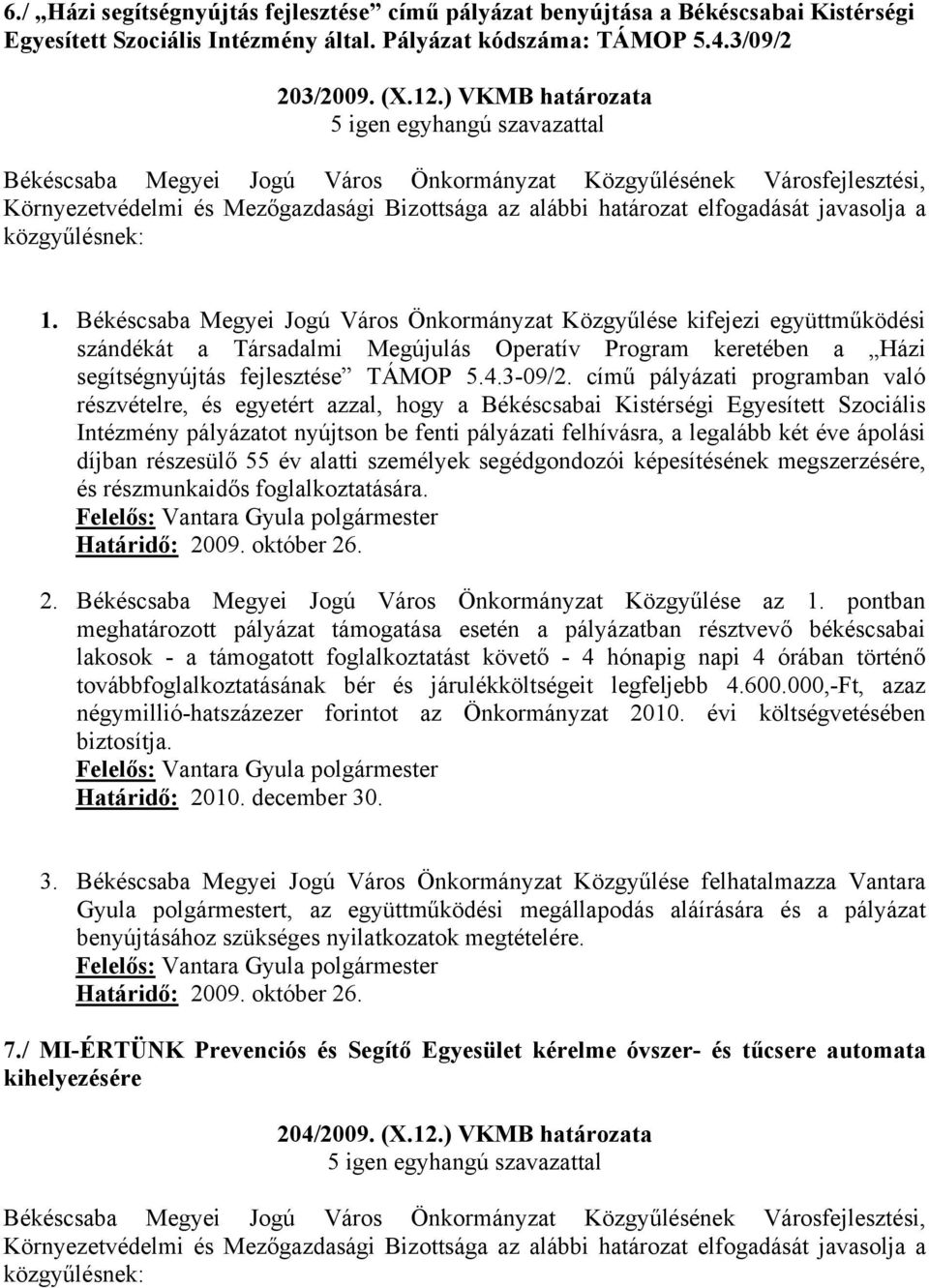 című pályázati programban való részvételre, és egyetért azzal, hogy a Békéscsabai Kistérségi Egyesített Szociális Intézmény pályázatot nyújtson be fenti pályázati felhívásra, a legalább két éve