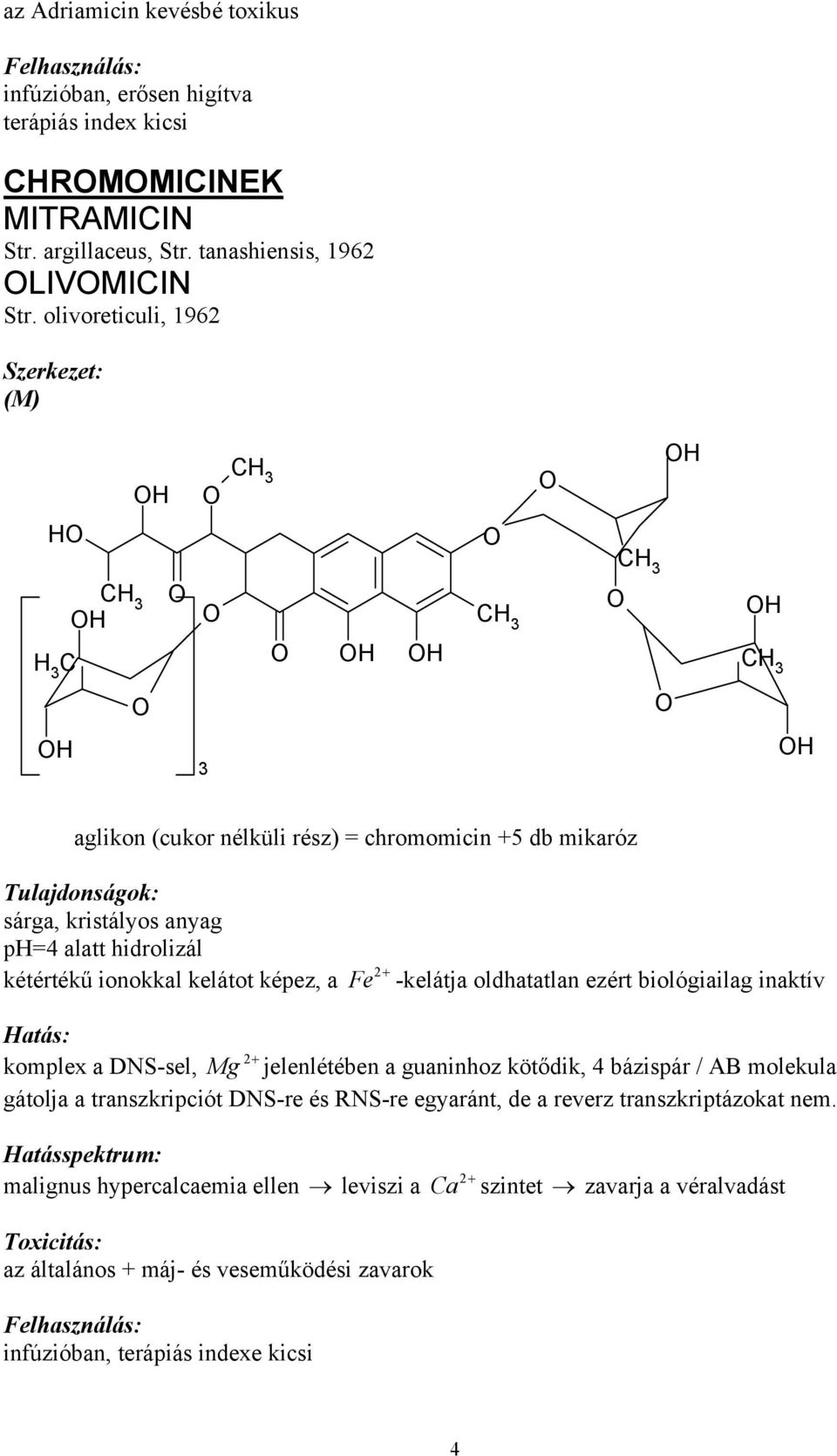 -kelátja oldhatatlan ezért biológiailag inaktív atás: 2+ komplex a DS-sel, Mg jelenlétében a guaninhoz kötődik, 4 bázispár / AB molekula gátolja a transzkripciót DS-re és RS-re egyaránt, de a