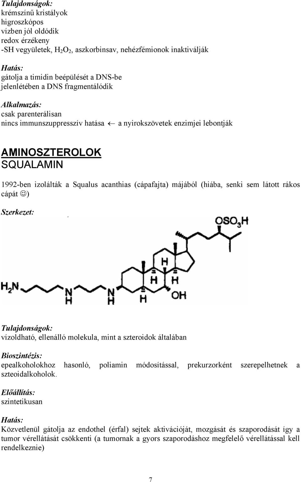 (hiába, senki sem látott rákos cápát ) Tulajdonságok: vízoldható, ellenálló molekula, mint a szteroidok általában Bioszintézis: epealkoholokhoz hasonló, poliamin módosítással, prekurzorként