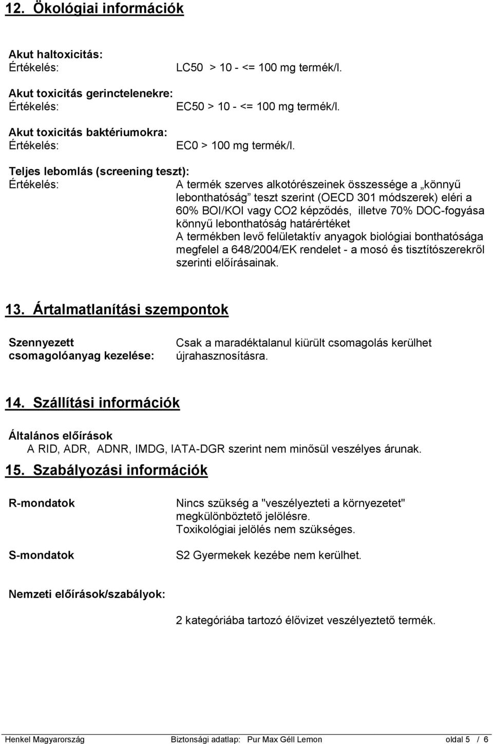 könnyű lebonthatóság határértéket A termékben levő felületaktív anyagok biológiai bonthatósága megfelel a 648/2004/EK rendelet - a mosó és tisztítószerekről szerinti előírásainak. 13.