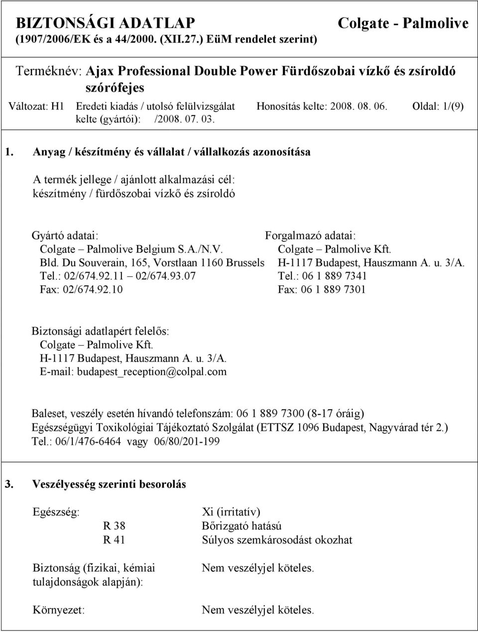 Oldal: 1/(9) Gyártó adatai: Forgalmazó adatai: Colgate Palmolive Belgium S.A./N.V. Colgate Palmolive Kft. Bld. Du Souverain, 165, Vorstlaan 1160 Brussels H-1117 Budapest, Hauszmann A. u. 3/A. Tel.