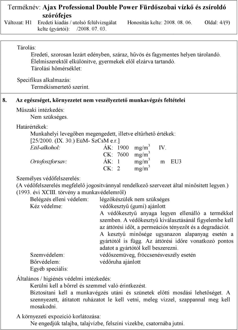 Határértékek: Munkahelyi levegőben megengedett, illetve eltűrhető értékek: [25/2000. (IX. 30.) EüM- SzCsM e.r.] Etil-alkohol: ÁK: 1900 mg/m 3 IV.