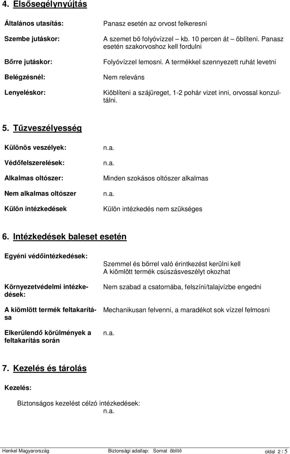 A termékkel szennyezett ruhát levetni Belégzésnél: Nem releváns Lenyeléskor: Kiöblíteni a szájüreget, 1-2 pohár vizet inni, orvossal konzultálni. 5.