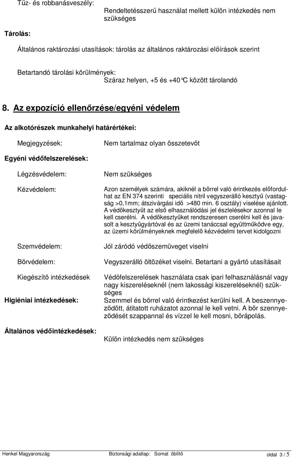 Az expozíció ellen rzése/egyéni védelem Az alkotórészek munkahelyi határértékei: Megjegyzések: Nem tartalmaz olyan összetev t Egyéni véd felszerelések: Légzésvédelem: Nem szükséges Kézvédelem: Azon