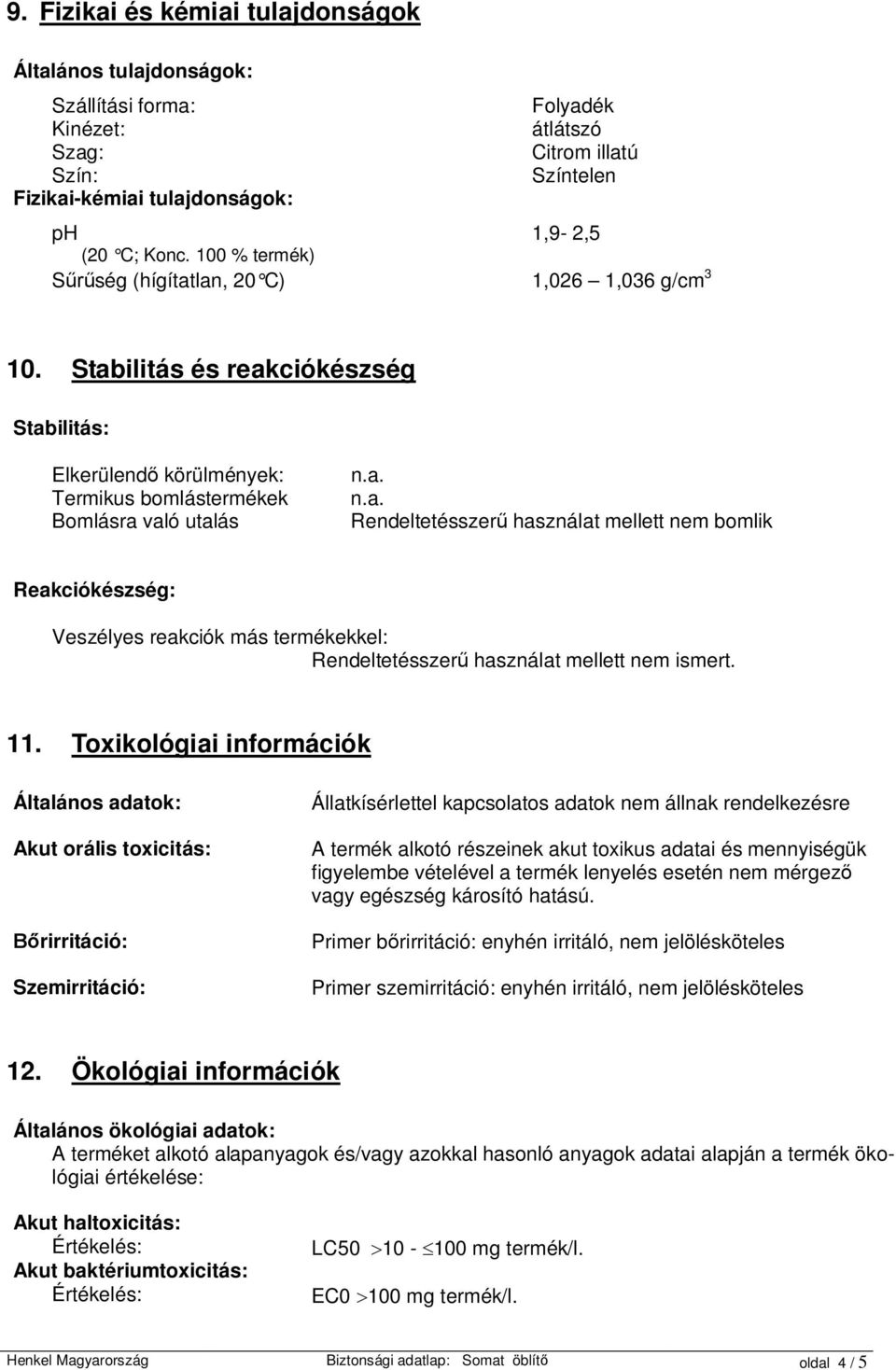 Stabilitás és reakciókészség Stabilitás: Elkerülend körülmények: Termikus bomlástermékek Bomlásra való utalás Rendeltetésszer használat mellett nem bomlik Reakciókészség: Veszélyes reakciók más