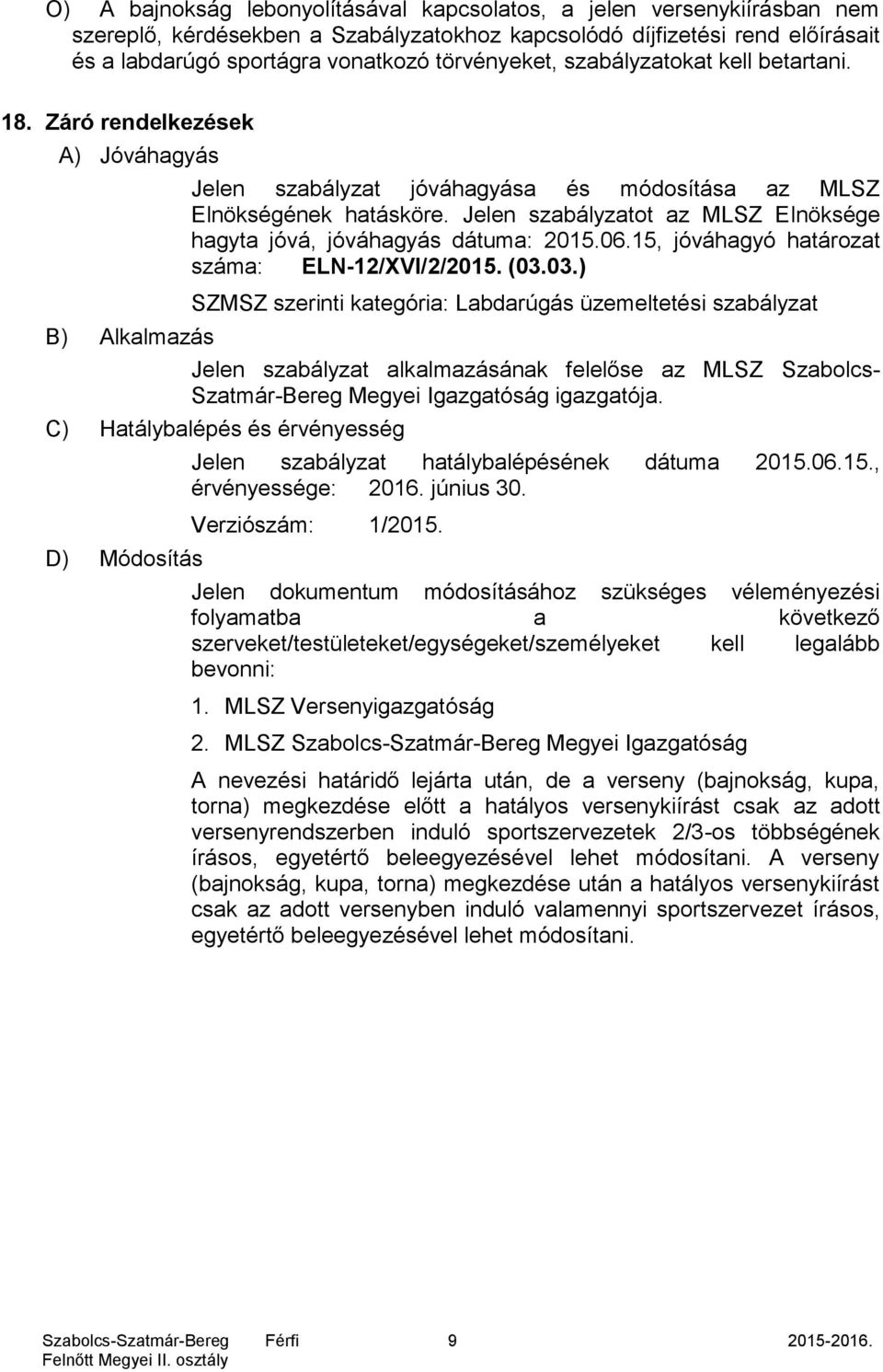 Jelen szabályzatot az MLSZ Elnöksége hagyta jóvá, jóváhagyás dátuma: 2015.06.15, jóváhagyó határozat száma: ELN-12/XVI/2/2015. (03.