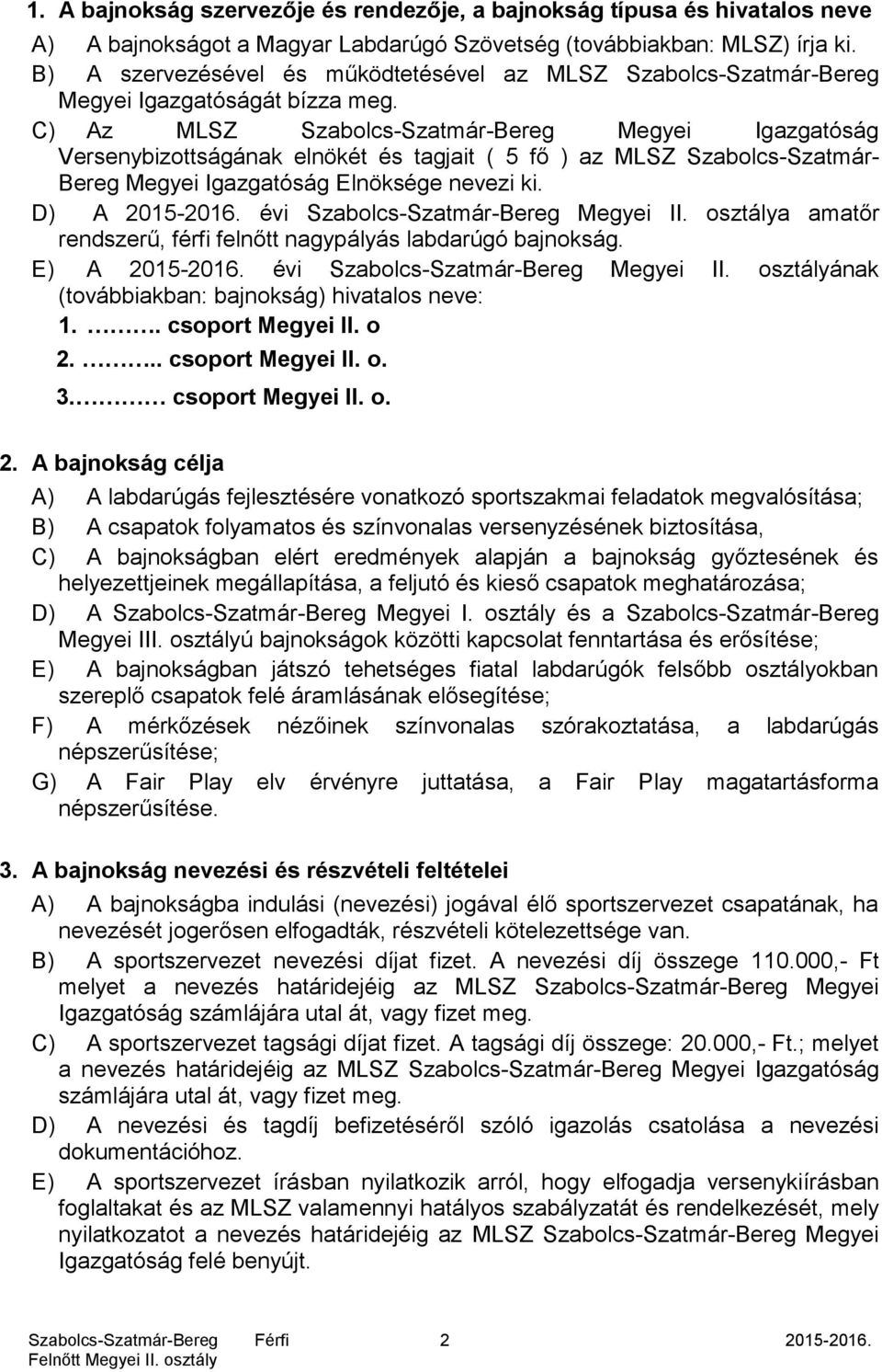 C) Az MLSZ Megyei Igazgatóság Versenybizottságának elnökét és tagjait ( 5 fő ) az MLSZ Szabolcs-Szatmár- Bereg Megyei Igazgatóság Elnöksége nevezi ki. D) A 2015-2016. évi Megyei II.