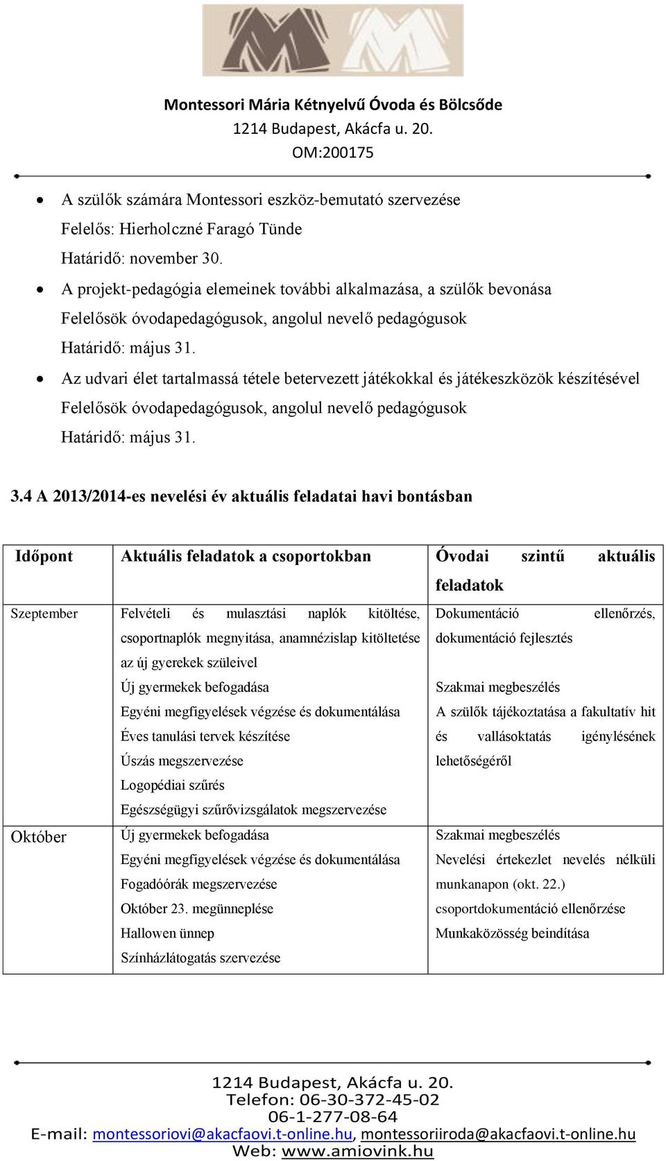 Az udvari élet tartalmassá tétele betervezett játékokkal és játékeszközök készítésével Felelősök óvodapedagógusok, angolul nevelő pedagógusok Határidő: május 31