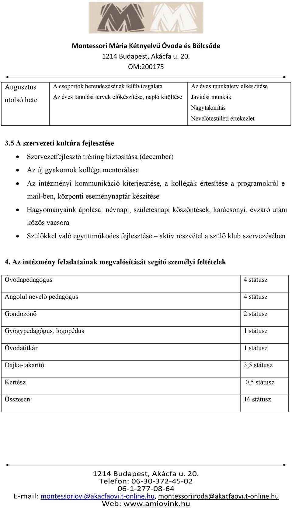 5 A szervezeti kultúra fejlesztése Szervezetfejlesztő tréning biztosítása (december) Az új gyakornok kolléga mentorálása Az intézményi kommunikáció kiterjesztése, a kollégák értesítése a programokról