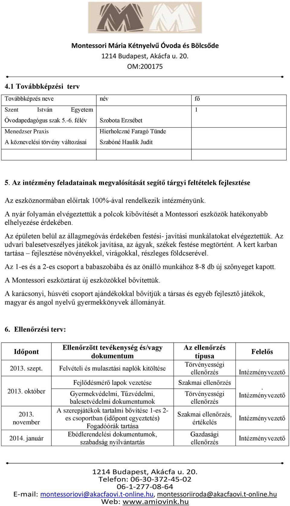 Az intézmény feladatainak megvalósítását segítő tárgyi feltételek fejlesztése Az eszköznormában előírtak 100%-ával rendelkezik intézményünk.