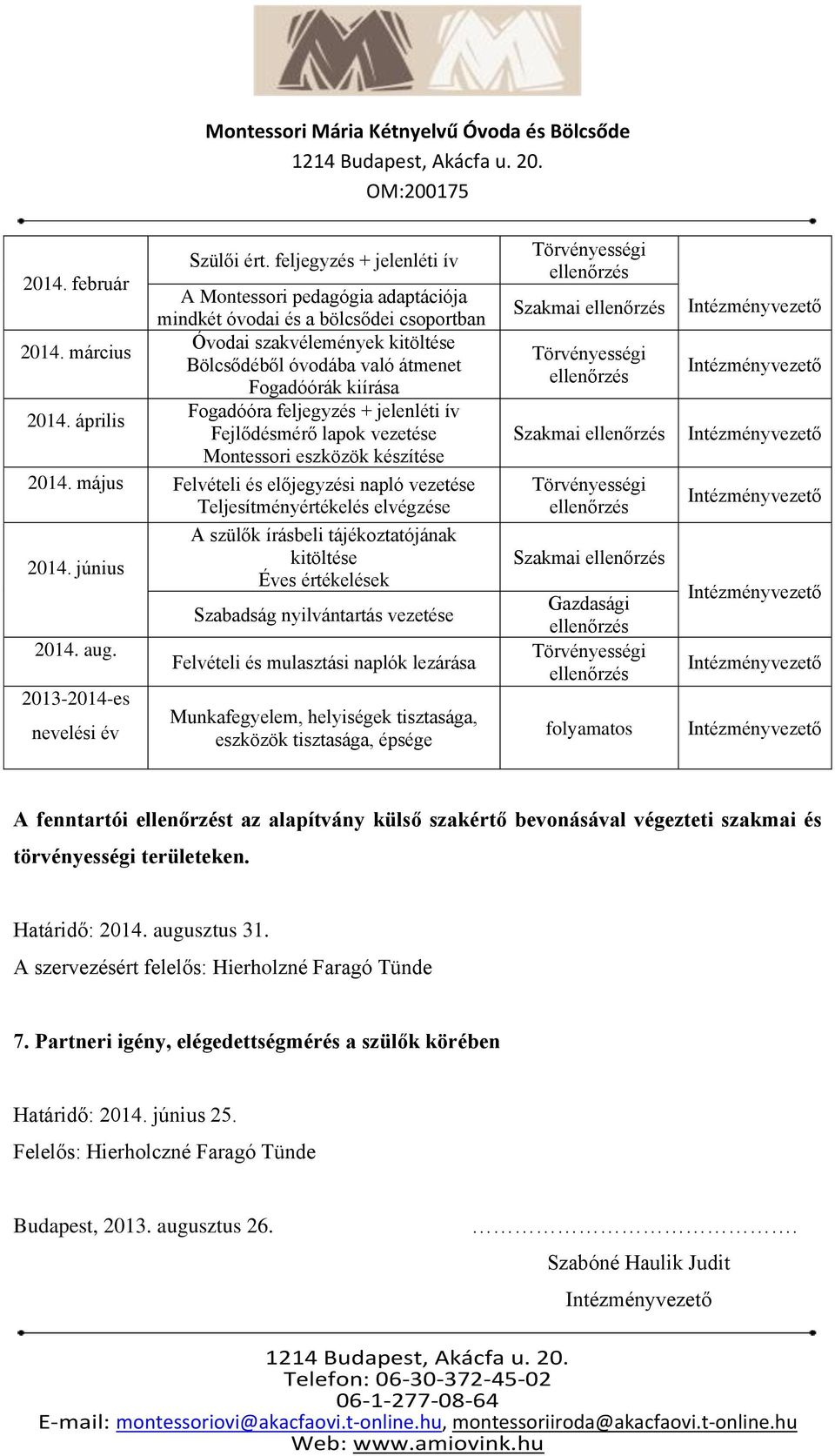 május Felvételi és előjegyzési napló vezetése Teljesítményértékelés elvégzése A szülők írásbeli tájékoztatójának kitöltése 2014. június Éves értékelések 2014. aug.