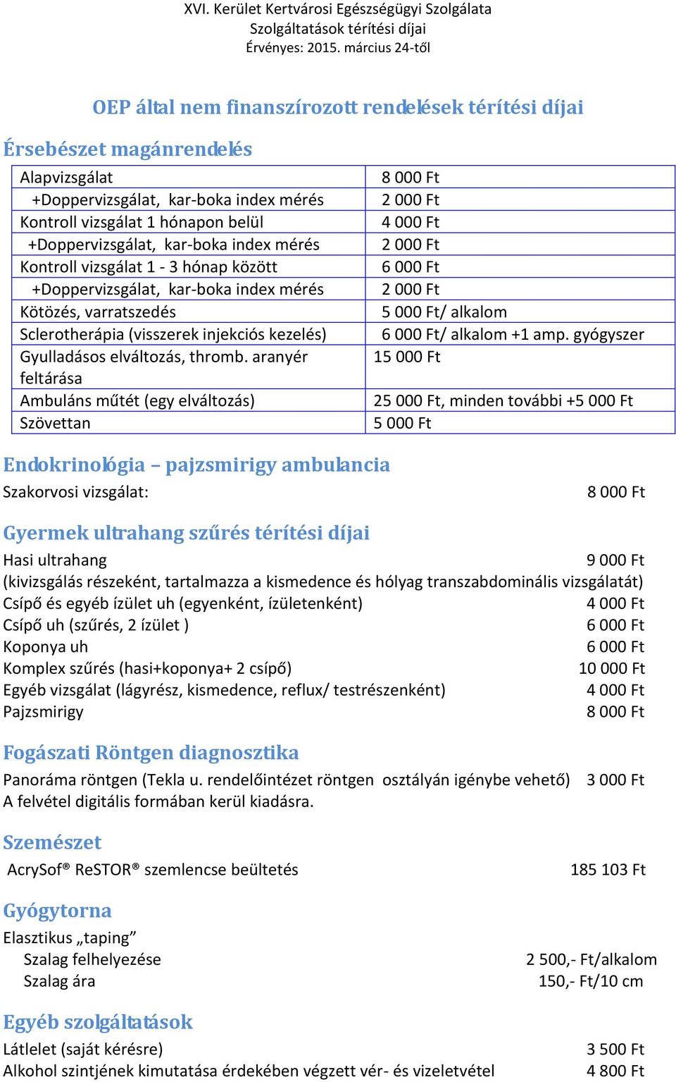 aranyér feltárása Ambuláns műtét (egy elváltozás) Szövettan / alkalom / alkalom +1 amp.