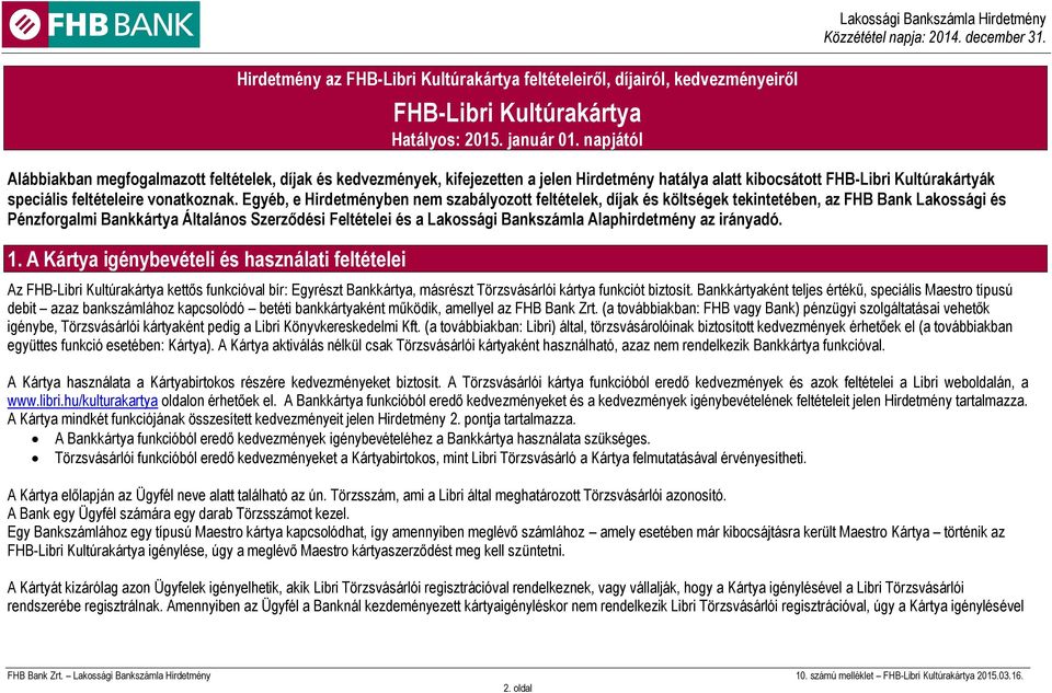 Egyéb, e Hirdetményben nem szabályozott feltételek, díjak és költségek tekintetében, az FHB Bank Lakossági és Pénzforgalmi Bankkártya Általános Szerződési Feltételei és a Lakossági Alaphirdetmény az