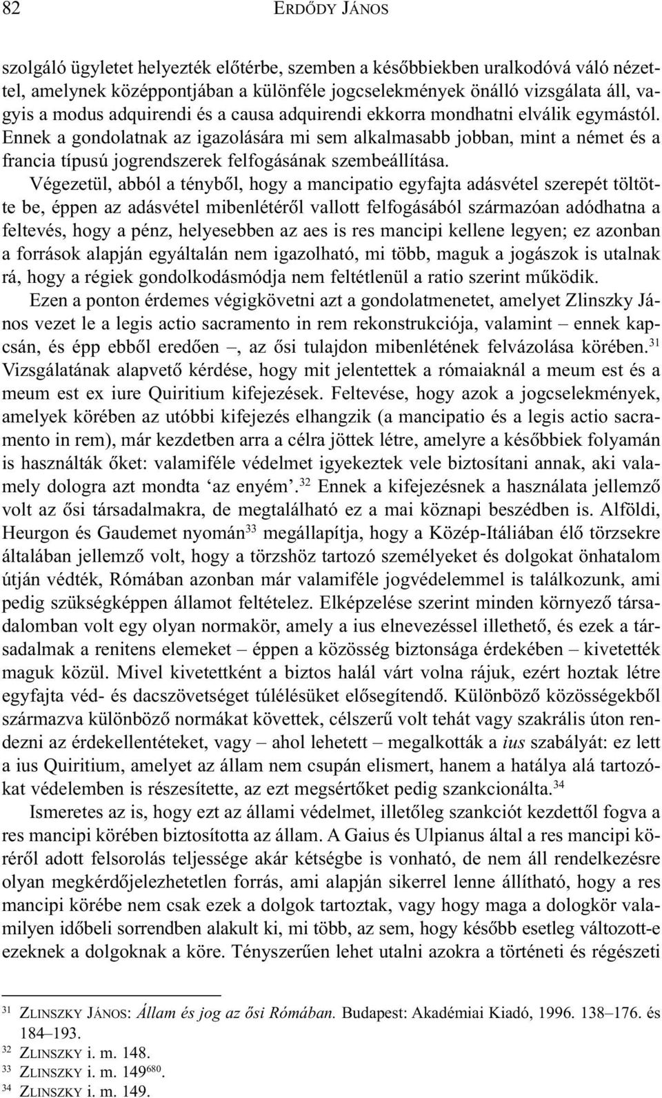 Ennek a gondolatnak az igazolására mi sem alkalmasabb jobban, mint a német és a francia típusú jogrendszerek felfogásának szembeállítása.