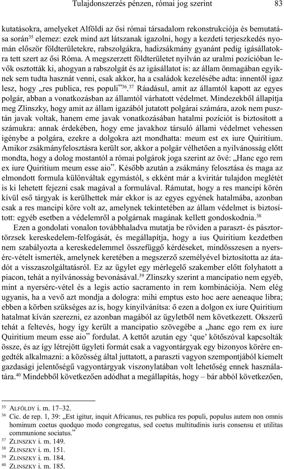 A megszerzett földterületet nyilván az uralmi pozícióban levõk osztották ki, ahogyan a rabszolgát és az igásállatot is: az állam önmagában egyiknek sem tudta hasznát venni, csak akkor, ha a családok