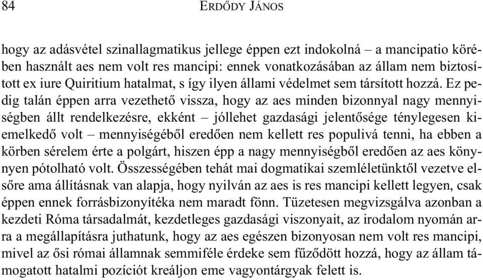 Ez pedig talán éppen arra vezethetõ vissza, hogy az aes minden bizonnyal nagy mennyiségben állt rendelkezésre, ekként jóllehet gazdasági jelentõsége ténylegesen kiemelkedõ volt mennyiségébõl eredõen