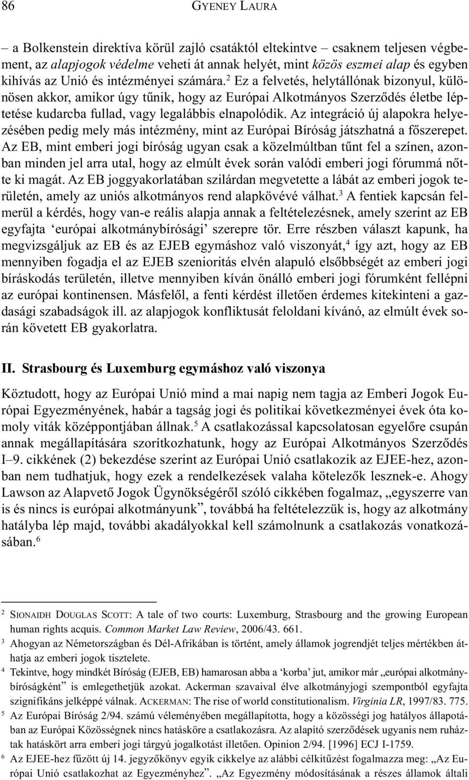 Az integráció új alapokra helyezésében pedig mely más intézmény, mint az Európai Bíróság játszhatná a fõszerepet.