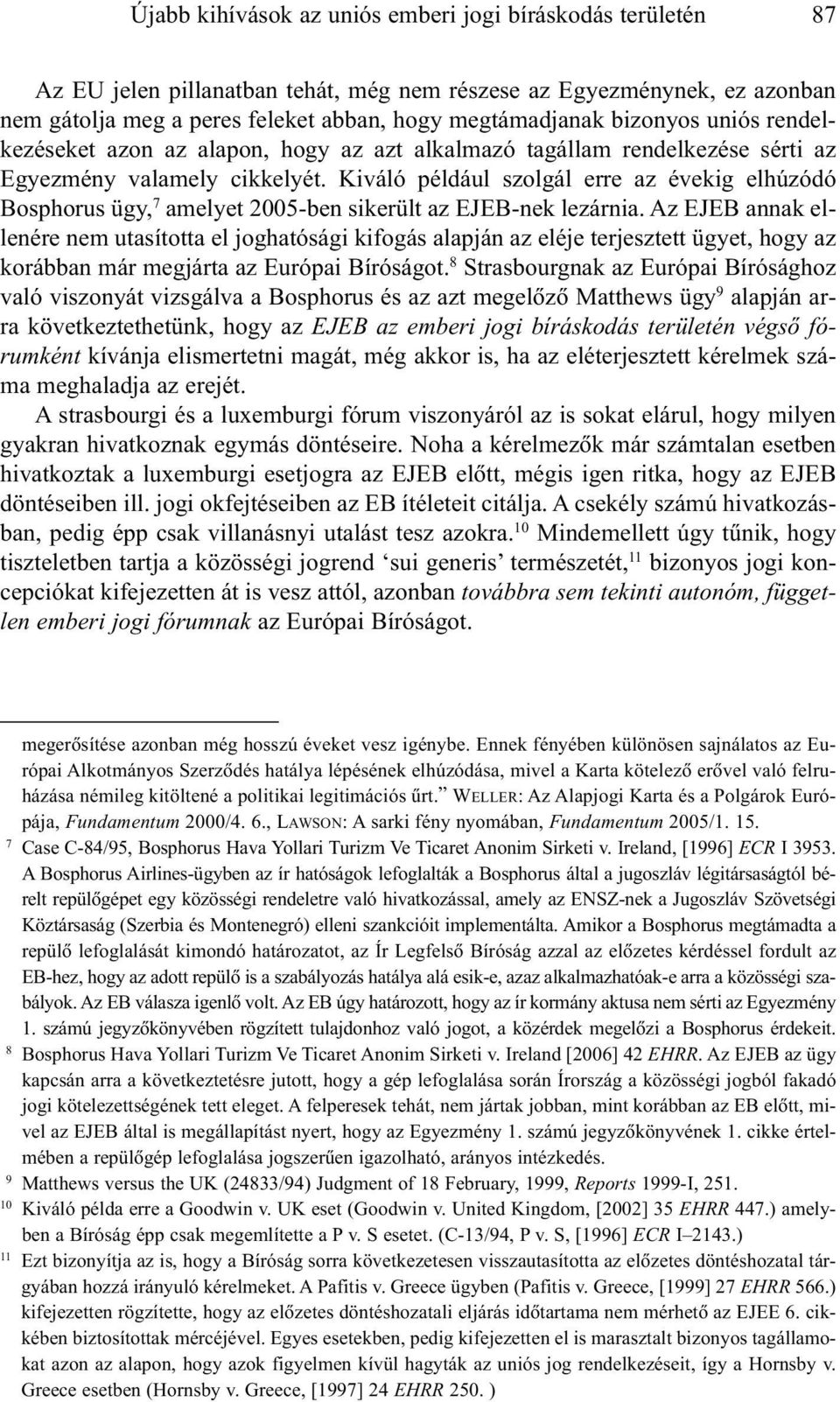Kiváló például szolgál erre az évekig elhúzódó Bosphorus ügy, 7 amelyet 2005-ben sikerült az EJEB-nek lezárnia.