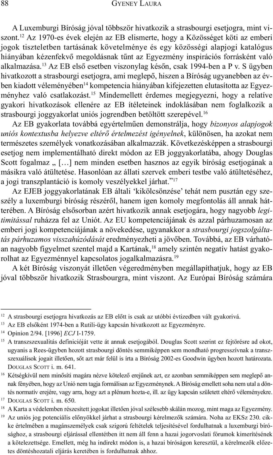 Egyezmény inspirációs forrásként való alkalmazása. 13 Az EB elsõ esetben viszonylag késõn, csak 1994-ben a P v.