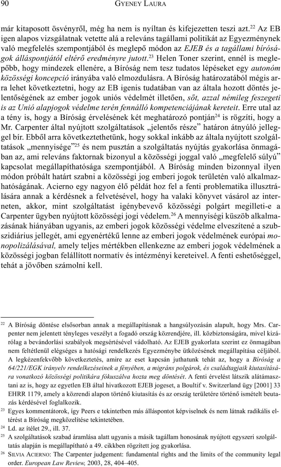 eredményre jutott. 23 Helen Toner szerint, ennél is meglepõbb, hogy mindezek ellenére, a Bíróság nem tesz tudatos lépéseket egy autonóm közösségi koncepció irányába való elmozdulásra.