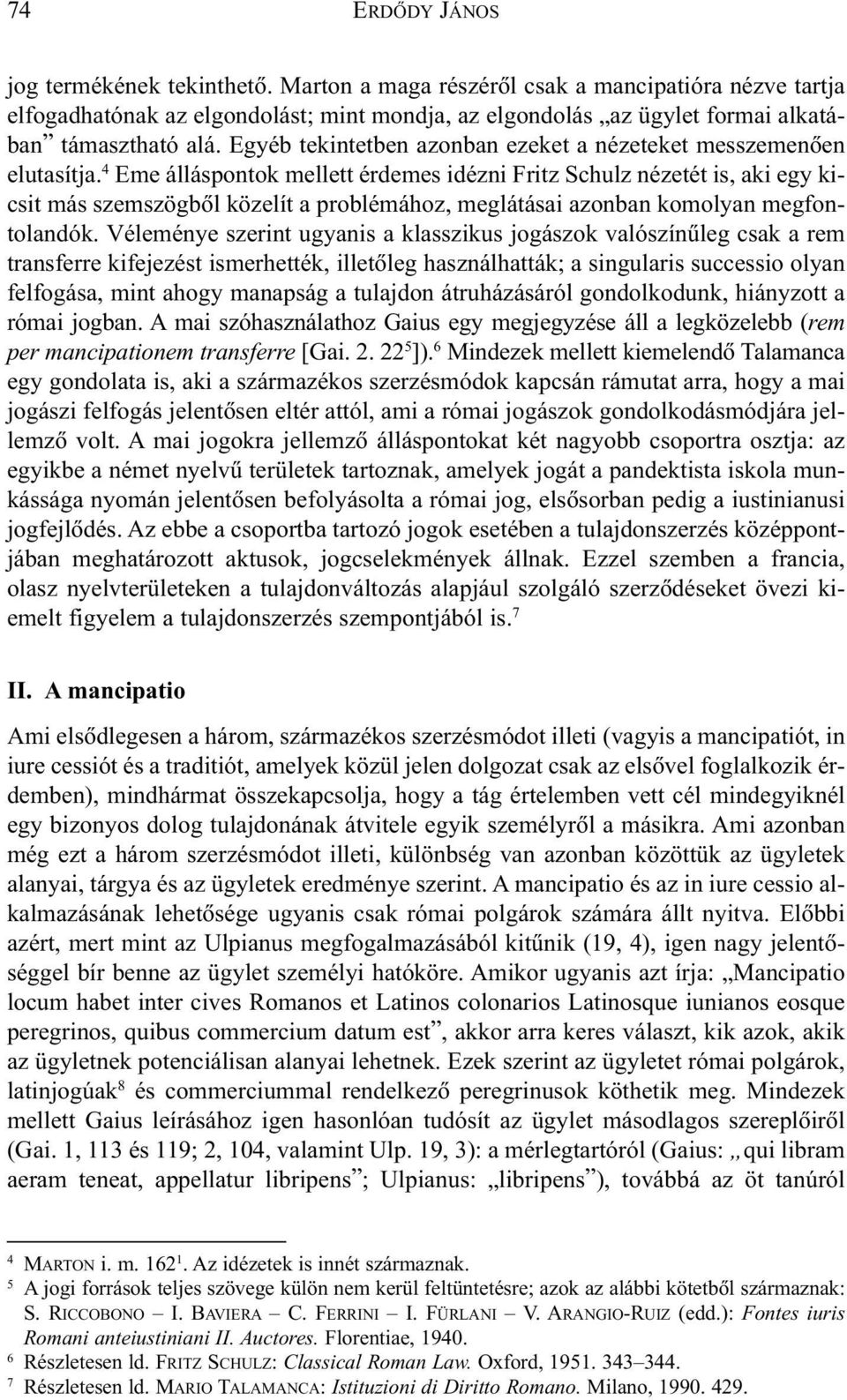 4 Eme álláspontok mellett érdemes idézni Fritz Schulz nézetét is, aki egy kicsit más szemszögbõl közelít a problémához, meglátásai azonban komolyan megfontolandók.