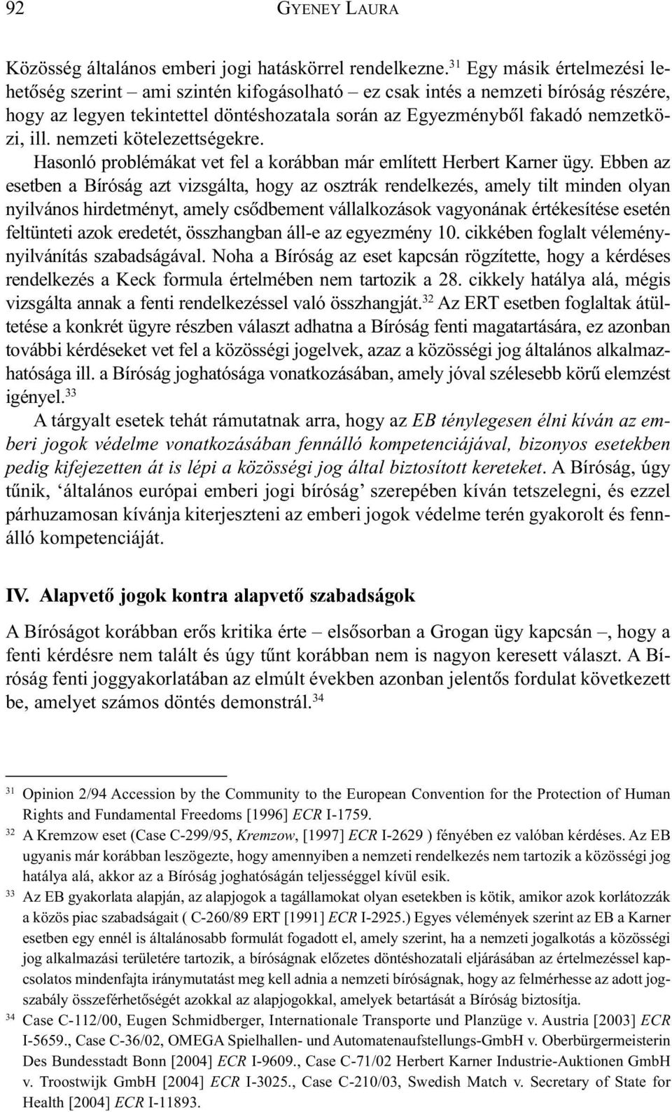 nemzeti kötelezettségekre. Hasonló problémákat vet fel a korábban már említett Herbert Karner ügy.