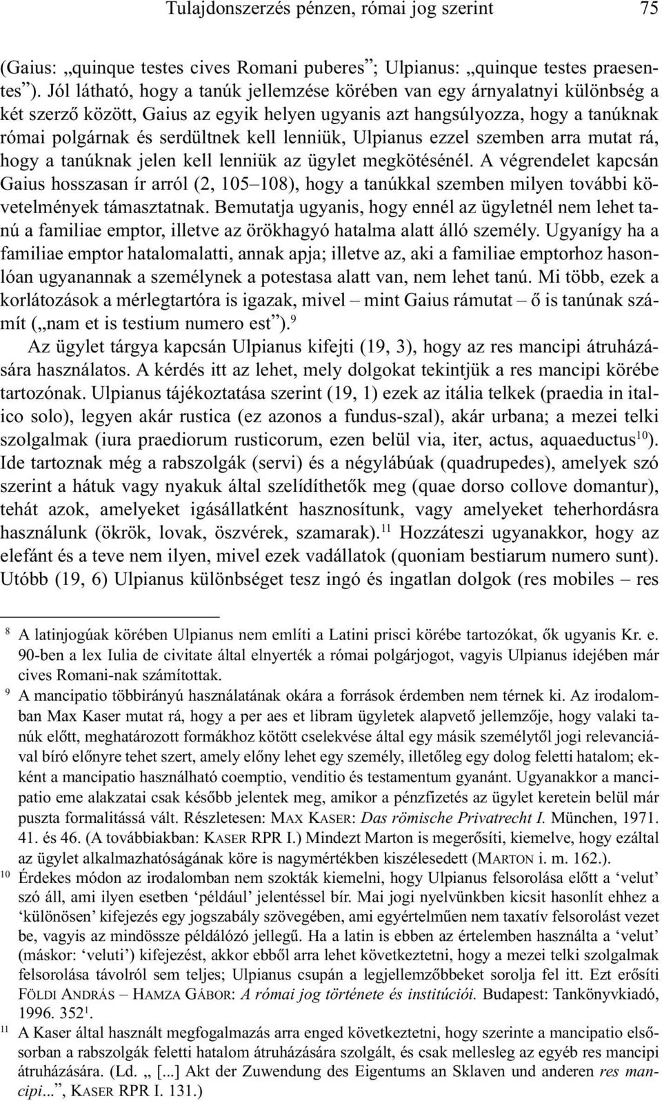 lenniük, Ulpianus ezzel szemben arra mutat rá, hogy a tanúknak jelen kell lenniük az ügylet megkötésénél.