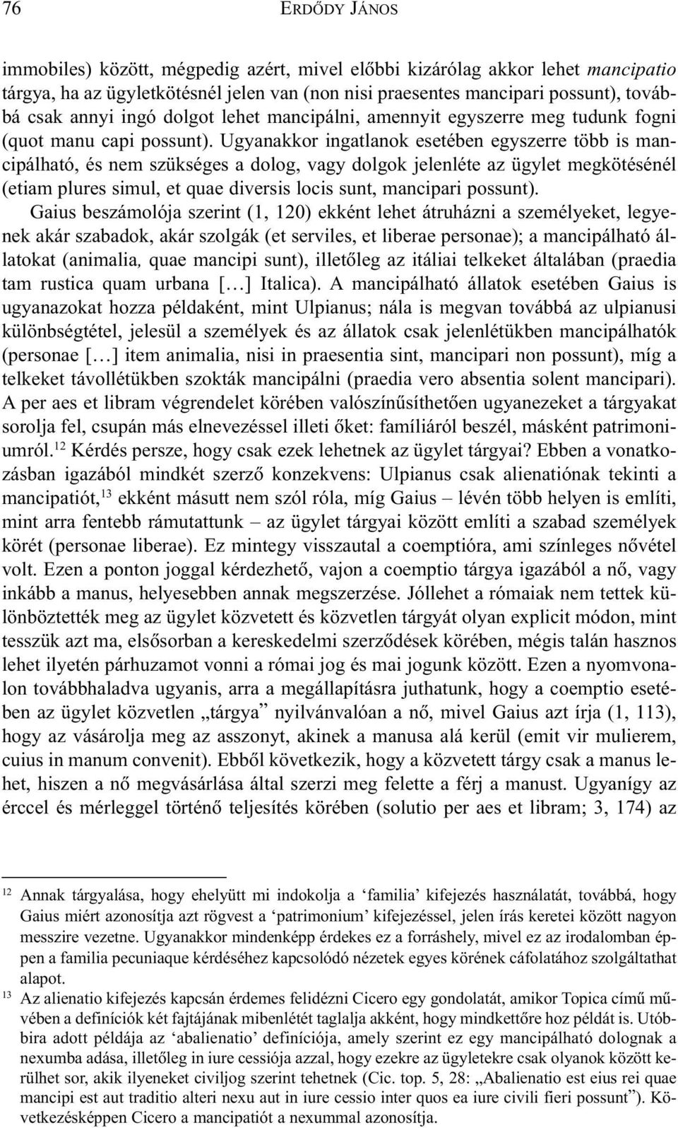 Ugyanakkor ingatlanok esetében egyszerre több is mancipálható, és nem szükséges a dolog, vagy dolgok jelenléte az ügylet megkötésénél (etiam plures simul, et quae diversis locis sunt, mancipari