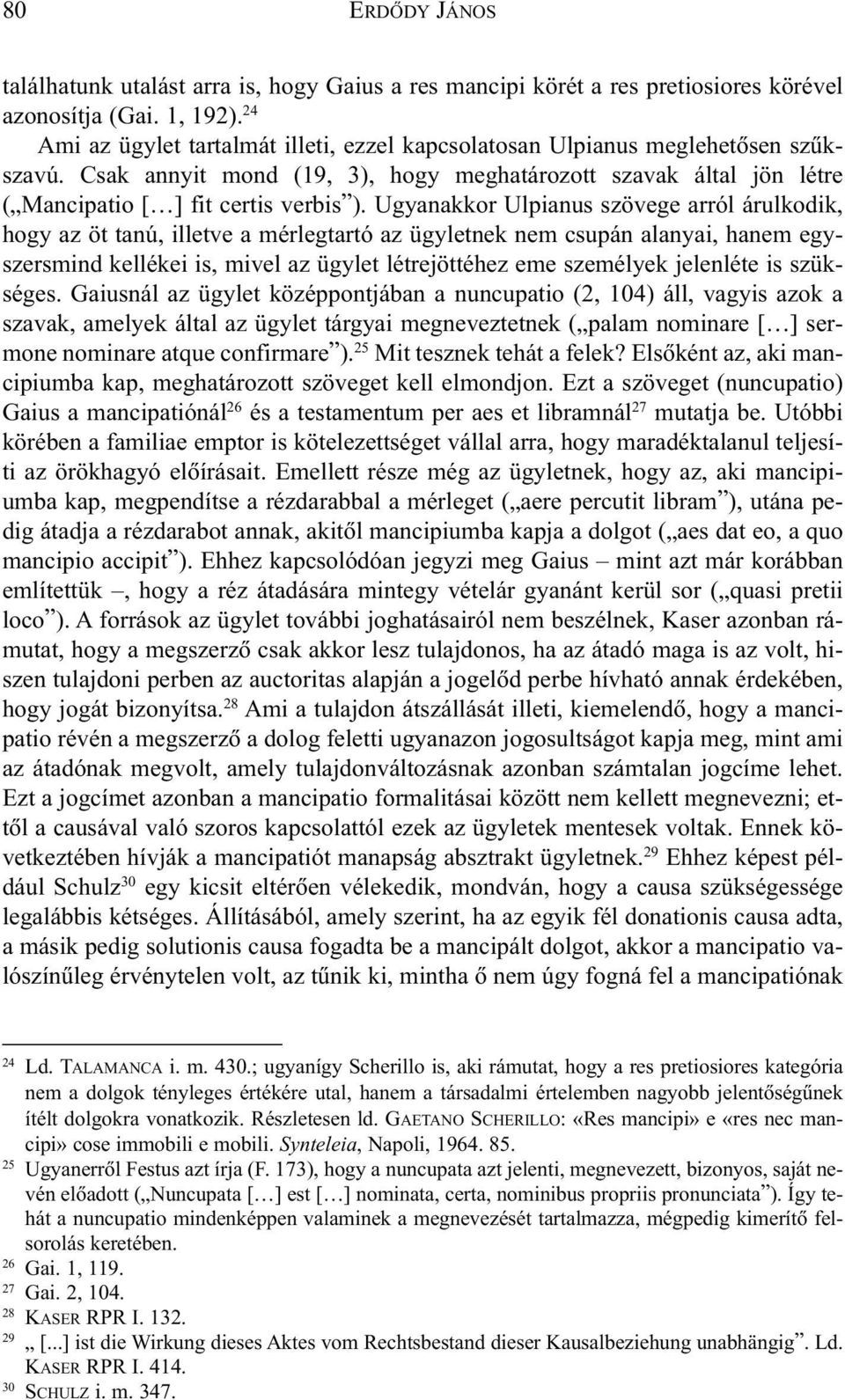 Ugyanakkor Ulpianus szövege arról árulkodik, hogy az öt tanú, illetve a mérlegtartó az ügyletnek nem csupán alanyai, hanem egyszersmind kellékei is, mivel az ügylet létrejöttéhez eme személyek
