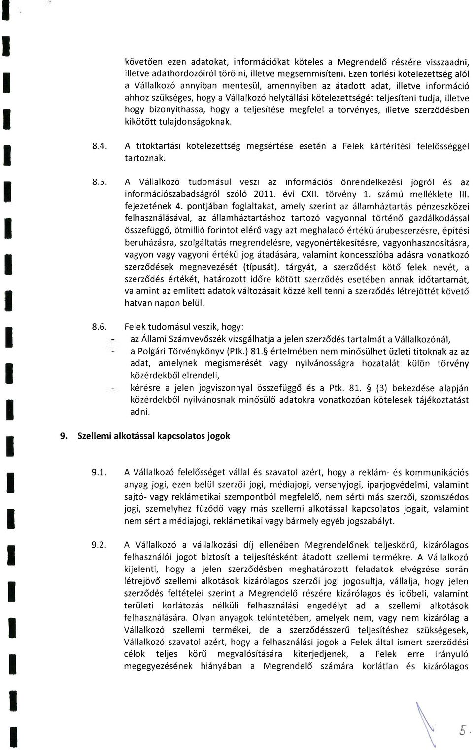 biznyíthassa, hgy a teljesítése megfelel a törvényes, illetve szerződésben kikötött tulajdnságknak. 8.4. A titktartási kötelezettség megsértése esetén a Felek kártérítési felelősséggel tartznak. 8.5.