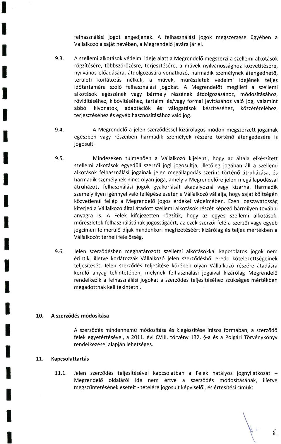 vnatkzó, harmadik személynek átengedhető, területi krlátzás nélküli, a művek, műrészletek védelmi idejének teljes időtartamára szóló felhasználási jgkat.