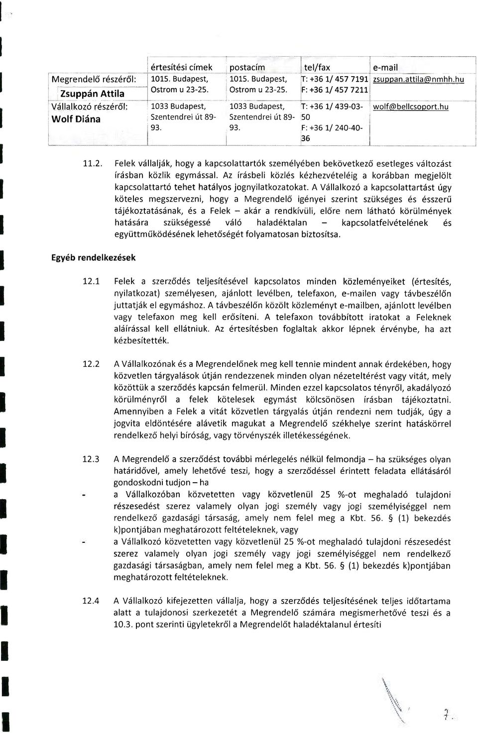 Az írásbeli közlés kézhezvételéig a krábban megjelölt kapcslattartó tehet hatálys jgnyilatkzatkat.